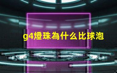 g4燈珠為什么比球泡貴 g4燈珠為什么容易壞